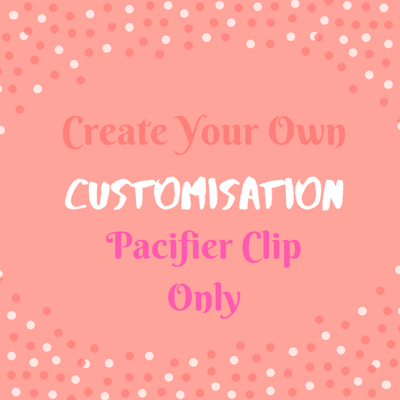 Create Your Own - Customisation Pacifier Clip Only (Without Teether)