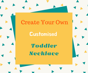 Create Your Own - Customisation Toddler Necklace